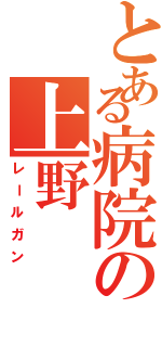 とある病院の上野（レールガン）