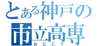 とある神戸の市立高専（ＫＣＣＴ）