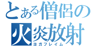 とある僧侶の火炎放射（ヨガフレイム）