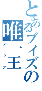 とあるブイズの唯一王（ヌゥフ）