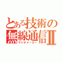 とある技術の無線通信Ⅱ（ラジオメーカー）