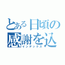 とある日頃の感謝を込めて（インデックス）