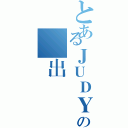 とあるＪＵＤＹの遠出（）