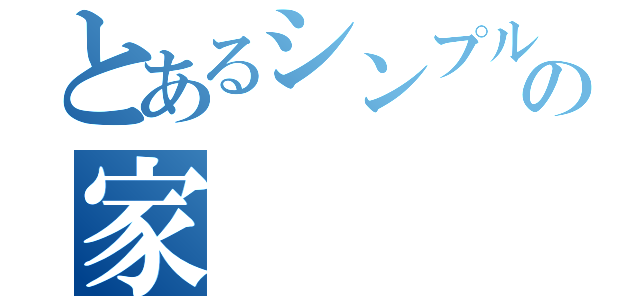 とあるシンプルの家（）