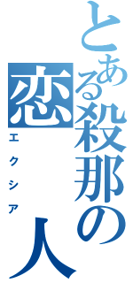 とある殺那の恋　　人（エクシア）