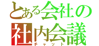 とある会社の社内会議（チャット）