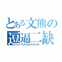 とある文熊の逗逼二缺（ＲＡＧＮＡＲＯＫ）