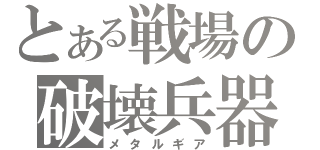 とある戦場の破壊兵器（メタルギア）