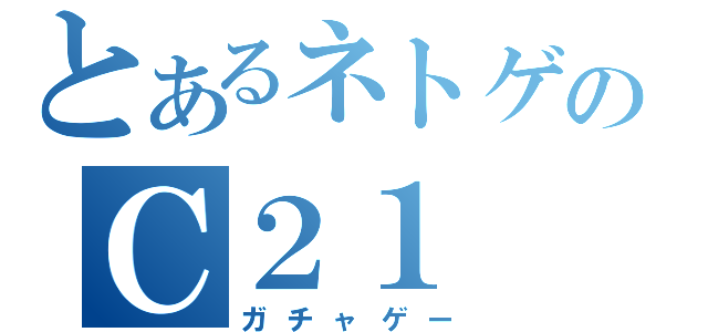 とあるネトゲのＣ２１（ガチャゲー）