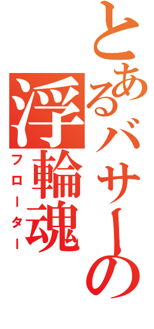 とあるバサーの浮輪魂（フローター）