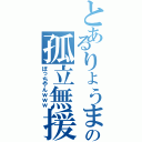 とあるりょうまの孤立無援（ぼっちやんｗｗｗ）