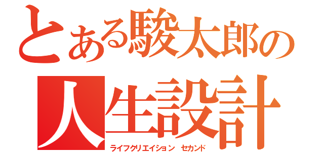 とある駿太郎の人生設計Ⅱ（ライフクリエイション　セカンド）