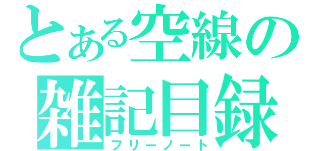 とある空線の雑記目録（フリーノート）