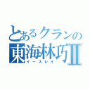 とあるクランの東海林巧Ⅱ（イースレイ）