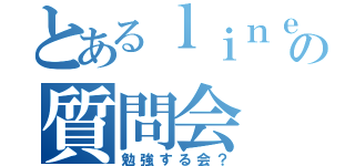 とあるｌｉｎｅの質問会（勉強する会？）