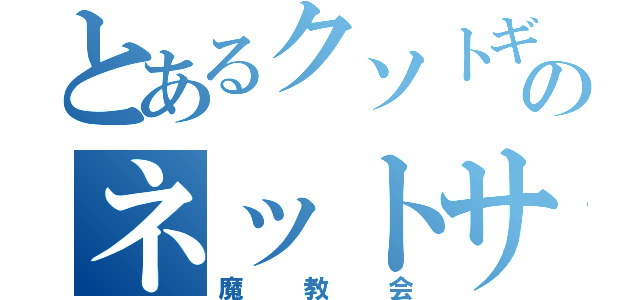 とあるクソトギスのネットサーフィン（魔教会）