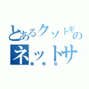 とあるクソトギスのネットサーフィン（魔教会）