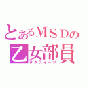 とあるＭＳＤの乙女部員（ヲタスイーツ）