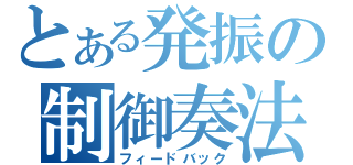 とある発振の制御奏法（フィードバック）