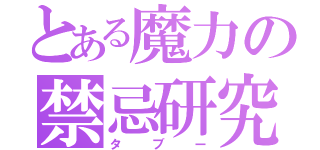 とある魔力の禁忌研究（タブー）