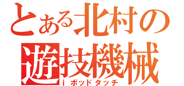 とある北村の遊技機械（ｉポッドタッチ）