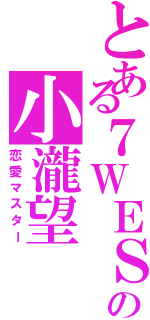 とある７ＷＥＳＴの小瀧望（恋愛マスター）