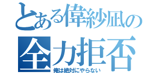 とある偉紗凪の全力拒否（俺は絶対にやらない）