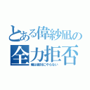 とある偉紗凪の全力拒否（俺は絶対にやらない）