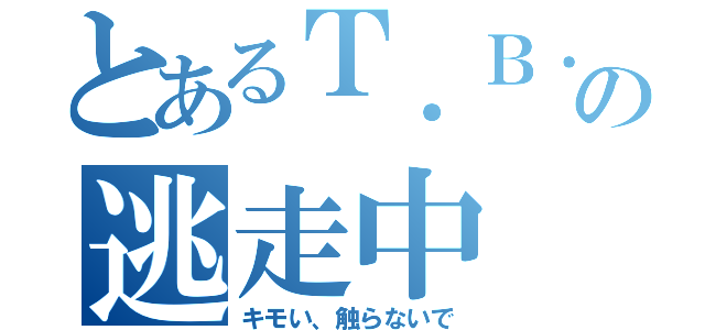 とあるＴ．Ｂ．Ｔ．Ｍ．の逃走中（キモい、触らないで）