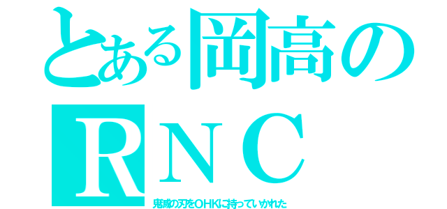 とある岡高のＲＮＣ（鬼滅の刃をＯＨＫに持っていかれた）