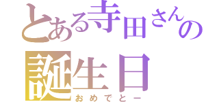 とある寺田さんの誕生日（おめでとー）