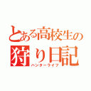 とある高校生の狩り日記（ハンターライフ）