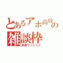 とあるアホ高校生の雑談枠（過疎ワッショイ）