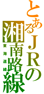 とあるＪＲの湘南路線（東海道線）