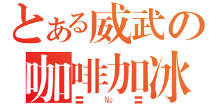 とある威武の咖啡加冰（〓№〓）