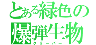 とある緑色の爆弾生物（クリーパー）