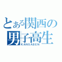 とある関西の男子高生（ＫＡＮＳＡＢＥＮ）