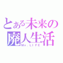 とある未来の廃人生活（Ｍｙ．ＬＩＦＥ）