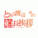 とある渡辺 曜の船長挨拶（ヨーソロー）