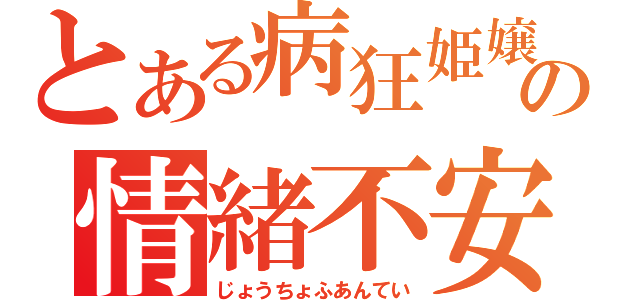 とある病狂姫嬢の情緒不安定（じょうちょふあんてい）