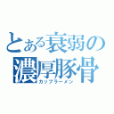 とある衰弱の濃厚豚骨（カップラーメン）