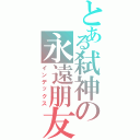 とある弑神の永遠朋友（インデックス）