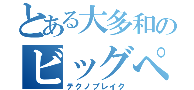 とある大多和のビッグぺニス（テクノブレイク）