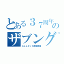 とある３７周年のザブングル祭（ＡＬＬキット再販希望）