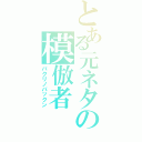 とある元ネタの模倣者（パクリノパックン）