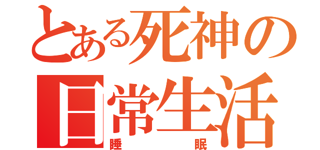 とある死神の日常生活（睡眠）