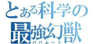 とある科学の最強幻獣（バハムート）