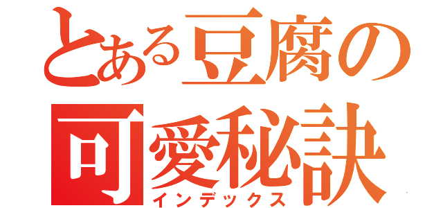 とある豆腐の可愛秘訣（インデックス）