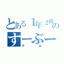 とある１年２組のすーぶー（平出）