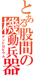 とある股間の機動兵器（デンドロビウム）